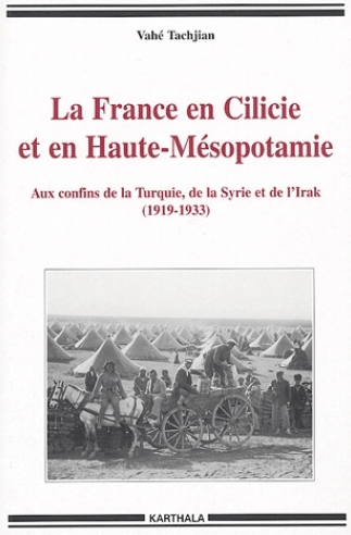 La France en Cilicie et en Haute-Mésopotamie - Aux confins de la Turquie, de la Syrie et de l'Irak (1919-1933)